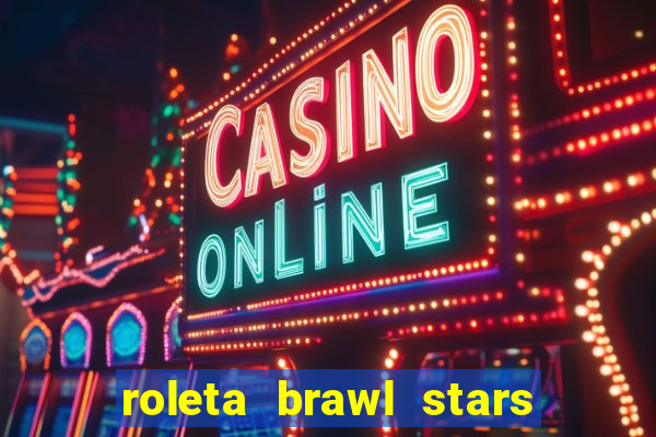 roleta brawl stars 2024 84 brawlers